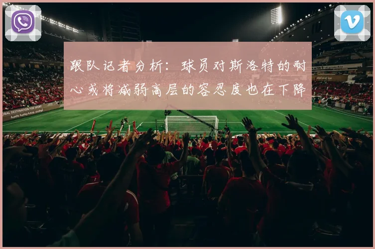 跟队记者分析：球员对斯洛特的耐心或将减弱高层的容忍度也在下降