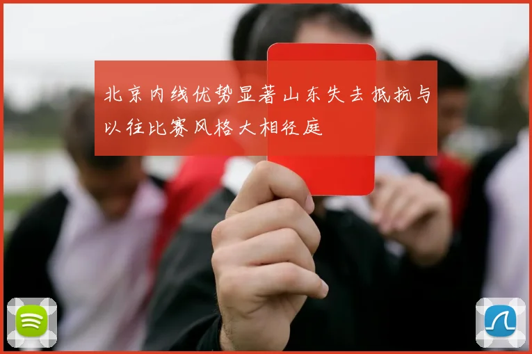 北京内线优势显著山东失去抵抗与以往比赛风格大相径庭