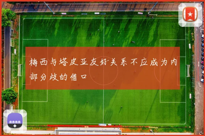 梅西与塔皮亚友好关系不应成为内部分歧的借口