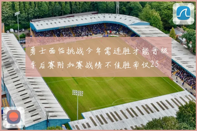 勇士面临挑战今年需连胜才能晋级季后赛附加赛战绩不佳胜率仅25
