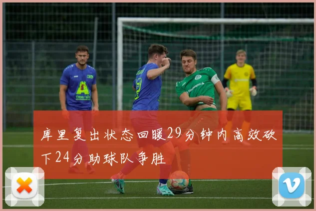 库里复出状态回暖29分钟内高效砍下24分助球队争胜